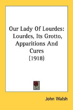 portada our lady of lourdes: lourdes, its grotto, apparitions and cures (1918) (en Inglés)
