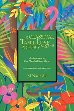 portada Classical Tamil Love Poetry: Ainkurunuru or Five Hundred Short Poems (in English)