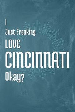 portada I Just Freaking Love Cincinnati Okay? (en Inglés)