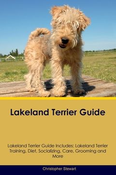 portada Lakeland Terrier Guide Lakeland Terrier Guide Includes: Lakeland Terrier Training, Diet, Socializing, Care, Grooming, and More