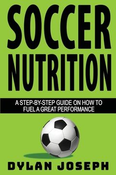 portada Soccer Nutrition: A Step-by-Step Guide on How to Fuel a Great Performance (en Inglés)