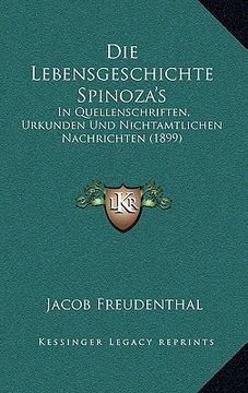 portada Die Lebensgeschichte Spinoza's: In Quellenschriften, Urkunden Und Nichtamtlichen Nachrichten (1899) (en Alemán)