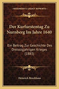 portada Der Kurfurstentag Zu Nurnberg Im Jahre 1640: Ein Beitrag Zur Geschichte Des Dreissigjahrigen Krieges (1883) (en Alemán)