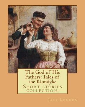 portada The God of His Fathers: Tales of the Klondyke. By: Jack London: Short stories collection.