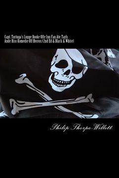 portada Capt. Tortuga's Logge Booke Offe Inn Fan Ate Tayls Ande Hiss Komedie Off Herros: (2nd Ed. & Black & White) (en Inglés)