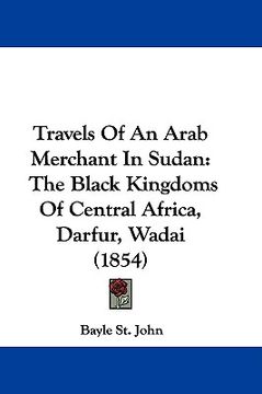 portada travels of an arab merchant in sudan: the black kingdoms of central africa, darfur, wadai (1854)