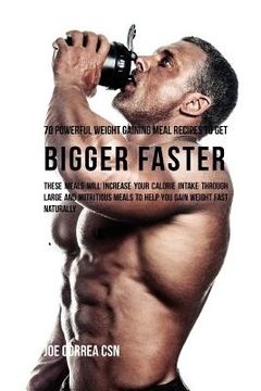portada 70 Powerful Weight Gaining Meal Recipes to Get Bigger Faster: These Meals Will Increase Your Calorie Intake through Large and Nutritious Meals to Help (en Inglés)