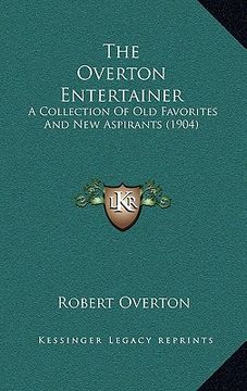 portada the overton entertainer: a collection of old favorites and new aspirants (1904) (en Inglés)