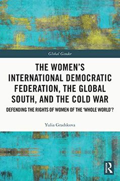 portada The Women’S International Democratic Federation, the Global South and the Cold War: Defending the Rights of Women of the ‘Whole World’? (Global Gender) (en Inglés)