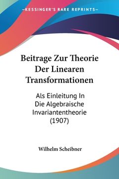 portada Beitrage Zur Theorie Der Linearen Transformationen: Als Einleitung In Die Algebraische Invariantentheorie (1907) (in German)