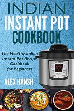 portada Indian Instant Pot Cookbook: The Healthy Indian Instant Pot Recipe Cookbook for Beginners (en Inglés)