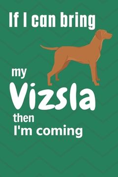 portada If I can bring my Vizsla then I'm coming: For Vizsla Dog Fans (en Inglés)