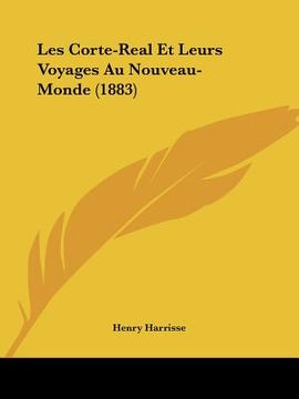 portada Les Corte-Real Et Leurs Voyages Au Nouveau-Monde (1883) (in French)