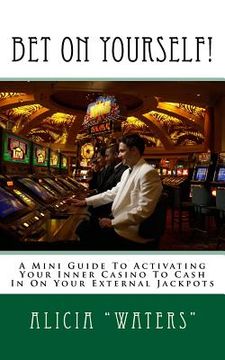 portada Bet On Yourself!: A Mini Guide To Activating Your Inner Casino To Cash In On Your External Jackpots (in English)