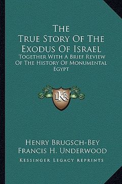 portada the true story of the exodus of israel: together with a brief review of the history of monumental egypt (in English)
