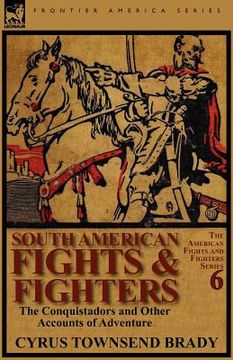 portada south american fights & fighters: the conquistadors and other accounts of adventure (en Inglés)