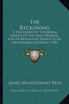 portada the reckoning: a discussion of the moral aspects of the peace problem, and of retributive justice as an indispensable element (1918)