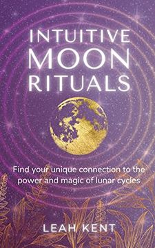 portada Intuitive Moon Rituals: Find Your Unique Connection to the Power and Magic of Lunar Cycles (en Inglés)