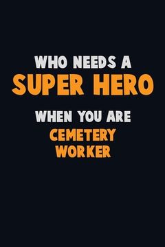 portada Who Need A SUPER HERO, When You Are Cemetery Worker: 6X9 Career Pride 120 pages Writing Notebooks (en Inglés)