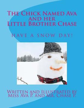 portada The Chick Named Ava and Her Little Brother Chase Have a Snow Day: by Miss Ava P. and Mr. Chase P. (en Inglés)