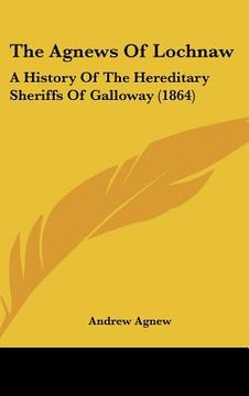 portada the agnews of lochnaw: a history of the hereditary sheriffs of galloway (1864) (en Inglés)