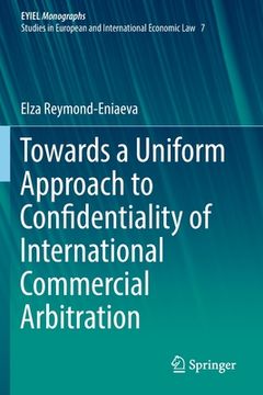 portada Towards a Uniform Approach to Confidentiality of International Commercial Arbitration (en Inglés)