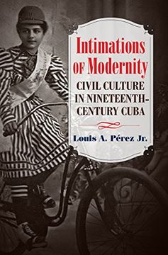 portada Intimations of Modernity: Civil Culture in Nineteenth-Century Cuba (The Steven and Janice Brose Lectures in the Civil war Era) (en Inglés)