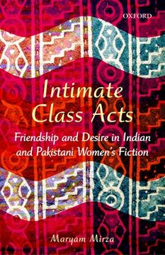 portada Intimate Class Acts: Friendship and Desire in Indian and Pakistani Women'S Fiction (in English)
