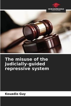 portada The misuse of the judicially-guided repressive system (in English)
