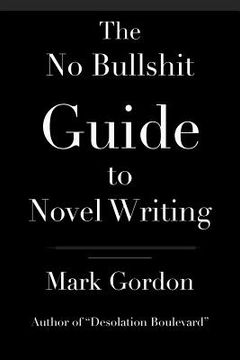 portada The No Bullshit Guide to Novel Writing: This simple, easy to understand book will give you the motivation and tips to help you get that novel finished (en Inglés)