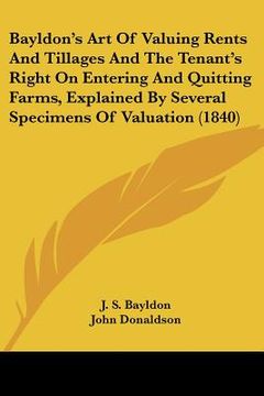 portada bayldon's art of valuing rents and tillages and the tenant's right on entering and quitting farms, explained by several specimens of valuation (1840) (en Inglés)