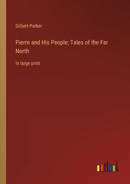portada Pierre and His People; Tales of the Far North: in large print (en Inglés)