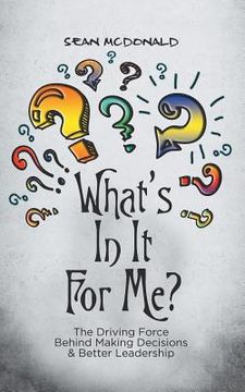 portada What's In It For Me?: The Driving Force Behind Making Decisions & Better Leadership (en Inglés)