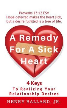 portada A Remedy For A Sick Heart: 4 Keys To Realizing Your Relationship Desires (in English)