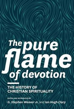 portada The Pure Flame of Devotion: The History of Christian Spirituality (Hc) (en Inglés)