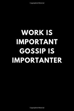 Libro Work is Important Gossip is Importanter: Funny Lined Not Diary to  Write in, Gift gag Office Work job (150 Pages) (libro en inglés), Motu  Journals, ISBN 9781793217844. Comprar en Buscalibre