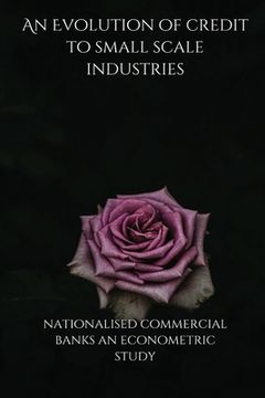 portada An Evolution of credit to small scale industries by nationalised commercial banks an econometric study (en Inglés)