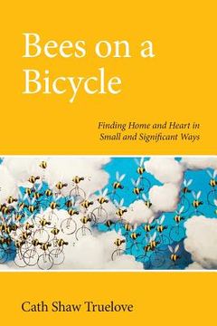 portada Bees on a Bicycle: Finding Heart and Home in Small and Significant Ways (en Inglés)