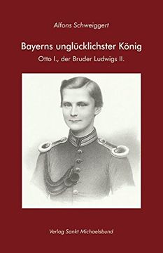 portada Bayerns Unglücklichster König: Otto i. , der Bruder Ludwigs ii. (en Alemán)