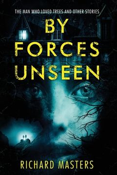 portada By Forces Unseen: The Man Who Loved Trees and Other Stories (en Inglés)
