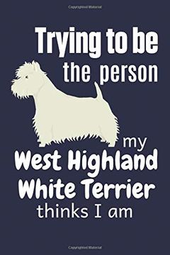 portada Trying to be the Person my West Highland White Terrier Thinks i am: For West Highland White Terrier dog Breed Fans 