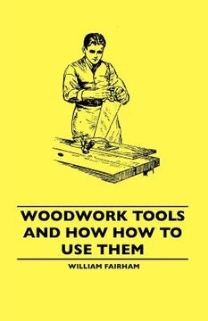 portada woodwork tools and how how to use them (en Inglés)