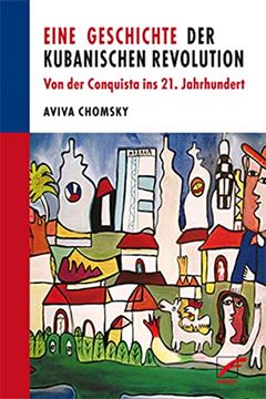 portada Eine Geschichte der Kubanischen Revolution: Von der Conquista ins 21. Jahrhundert (en Alemán)