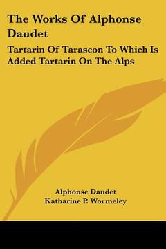 portada the works of alphonse daudet: tartarin of tarascon to which is added tartarin on the alps (en Inglés)