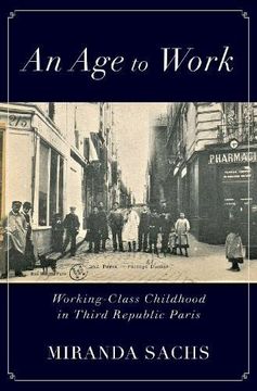 portada An age to Work: Working-Class Childhood in Third Republic Paris (in English)