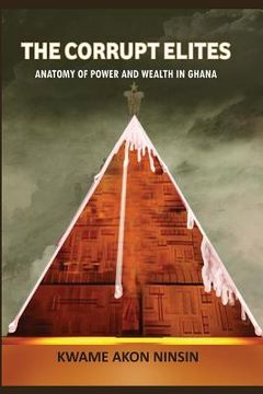 portada The Corrupt Elites: Anatomy of power and wealth in Ghana (en Inglés)