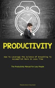 portada Productivity: How To Leverage The Science Of Breathing To Accomplish More In Less Time (The Productivity Manual For Lazy People)