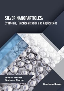 portada Silver Nanoparticles: Synthesis, Functionalization and Applications (en Inglés)