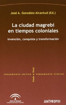 portada La Ciudad Magrebi en Tiempos Coloniales: Invencion, Conquista y t Ransformacion (in Spanish)