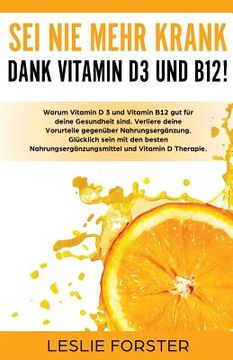 portada Sei nie mehr krank dank Vitamin D 3 und Vitamin B12!: Warum Vitamin D3 und Vitamin B12 gut für deine Gesundheit sind. Verliere deine Vorurteile gegenü (en Alemán)